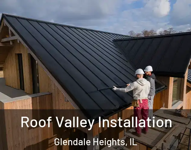  Roof Valley Installation Glendale Heights, IL
